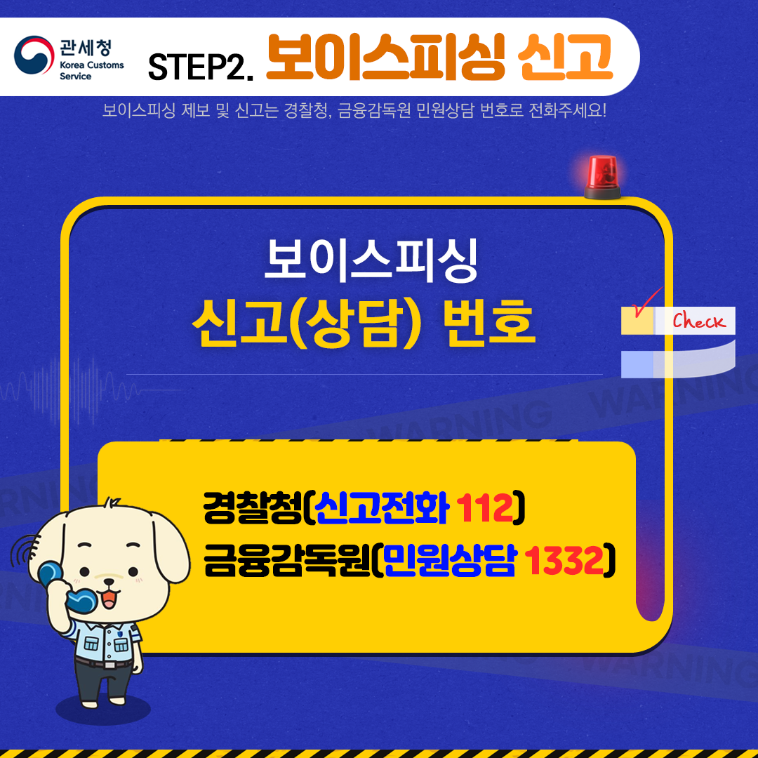 step2 보이스피싱 신고 - 보이스피싱 제보 및 신고는 경찰청, 금융감독원 민원상담 번호로 전화주세요! 보이스피싱 신고(상담) 번호  경찰청(신고전화 112), 금융감독원(민원상담 1332)